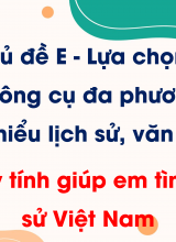 Chủ đề E - Lựa chọn 1 - Bài 1 Máy tính giúp em tìm hiểu lịch sử Việt Nam